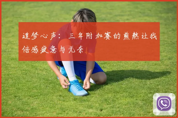 追梦心声：三年附加赛的煎熬让我倍感疲惫与无奈