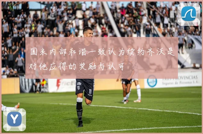 国米内部和谐一致认为续约齐沃是对他应得的奖励与认可